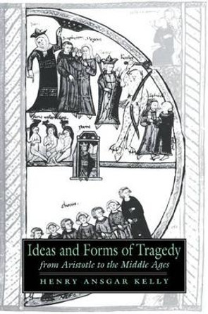 Ideas and Forms of Tragedy from Aristotle to the Middle Ages by Professor Henry Ansgar Kelly 9780521023771 Ideas and Forms of Tragedy from Aristotle to the Middle Ages by Professor Henry Ansgar Kelly 9780521023771