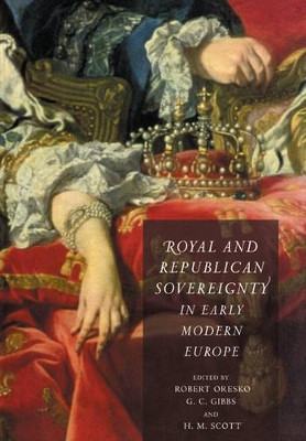 Royal and Republican Sovereignty in Early Modern Europe: Essays in Memory of Ragnhild Hatton by Robert Oresko 9780521026512