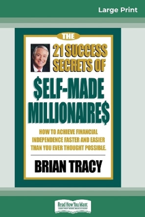 The 21 Success Secrets of Self-Made Millionaires: How to Achieve Financial Independence Faster and Easier than You Ever Thought Possible (16pt Large Print Edition) by Brian Tracy 9780369307538