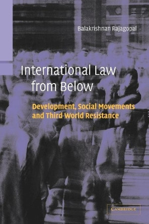 International Law from Below: Development, Social Movements and Third World Resistance by Balakrishnan Rajagopal 9780521016711