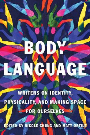 Body Language: Writers on Identity, Physicality, and Making Space for Ourselves by Nicole Chung