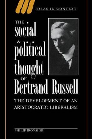 The Social and Political Thought of Bertrand Russell: The Development of an Aristocratic Liberalism by Philip Ironside 9780521024761