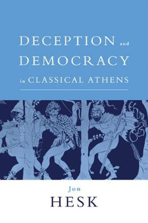 Deception and Democracy in Classical Athens by Jon Hesk 9780521028714