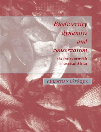 Biodiversity Dynamics and Conservation: The Freshwater Fish of Tropical Africa by Christian Leveque 9780521031974