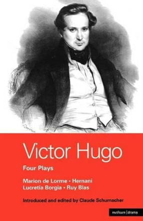 Victor Hugo: Four Plays: &quot;Hernani&quot;,&quot;Marion De Lorme&quot;,&quot;Lucrece Borgia&quot;,&quot;Ruy Blas&quot; by Victor Hugo 9780413772695