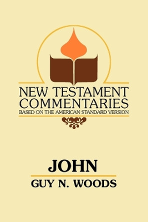 John: A Commentary of the Gospel According to John by Guy N Woods 9780892254477