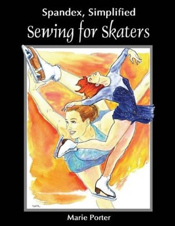 Spandex Simplified: Sewing for Skaters by Marie Porter 9780985003623