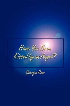 Have You Been Kissed by an Angel? by Georgia Ross 9780759659537