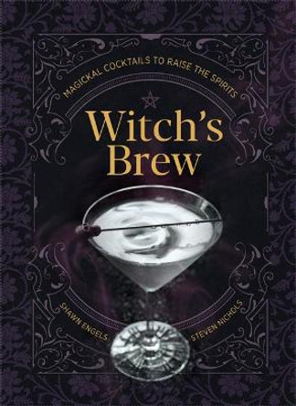 Witch's Brew: 30 Magickal Cocktails by Shawn Engel