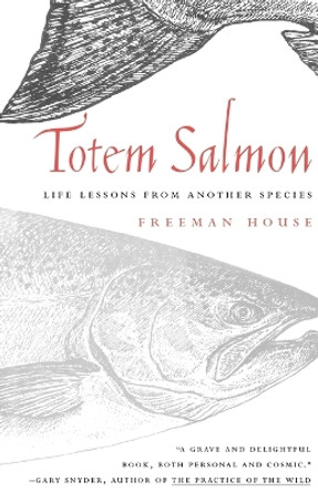 Totem Salmon: Life Lessons from Another Species by Freeman House 9780807085493