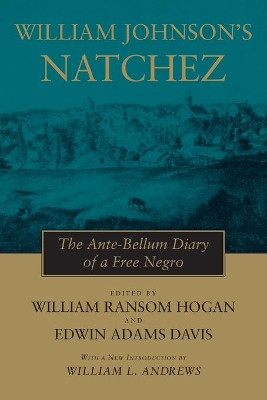 William Johnson's Natchez: The Ante-Bellum Diary of a Free Negro by William Ransom Hogan 9780807118559