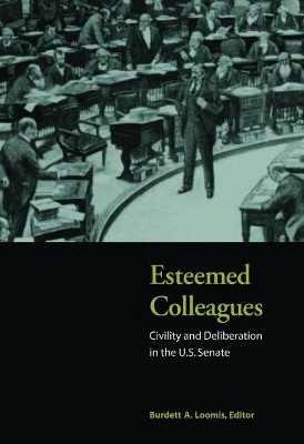 Esteemed Colleagues: Civility and Deliberation in the U.S. Senate by Burdett A. Loomis 9780815752936