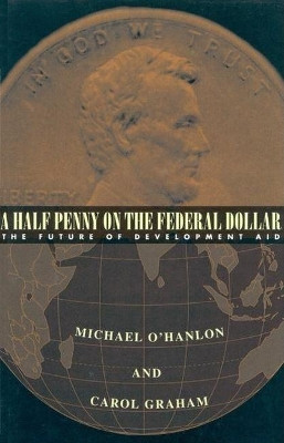A Half Penny on the Federal Dollar: The Future of Development Aid by Michael E. O'Hanlon 9780815764458