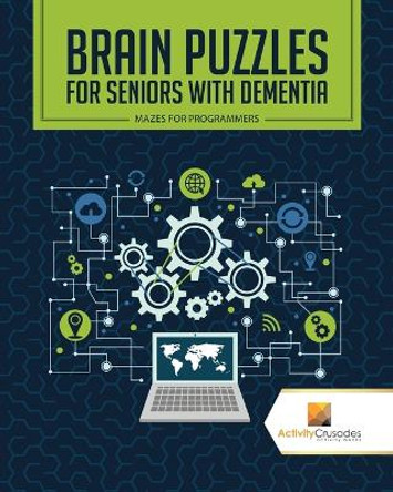 Brain Puzzles for Seniors with Dementia: Mazes for Programmers by Activity Crusades 9780228221104