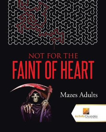 Not For the Faint of Heart: Mazes Adults by Activity Crusades 9780228221258