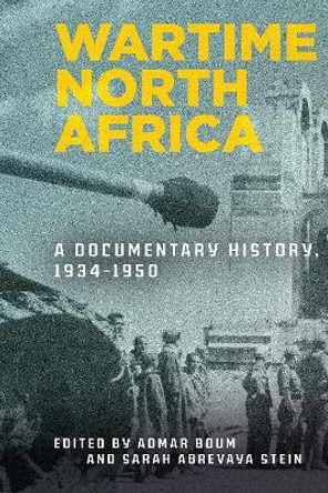 Wartime North Africa: A Documentary History, 1934-1950 by Aomar Boum