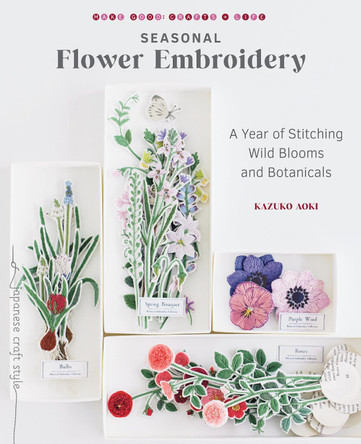 Seasonal Flower Embroidery: A Year of Stitching Wild Blooms and Botanicals by Kazuko Aoki