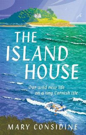 The Island House: A New Life on a Tiny Cornish Isle by Mary Considine