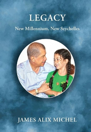 Legacy: New Millennium, New Seychelles by James Alix Michel 9780957568549