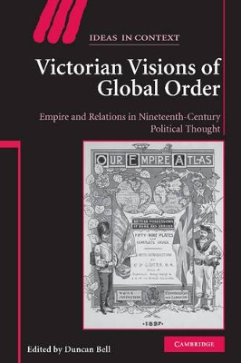 Victorian Visions of Global Order: Empire and International Relations in Nineteenth-Century Political Thought by Duncan Bell 9780521882927