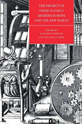 The Project of Prose in Early Modern Europe and the New World by Elizabeth Fowler 9780521441124