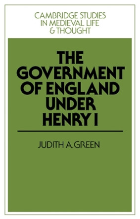 The Government of England under Henry I by Judith A. Green 9780521375863