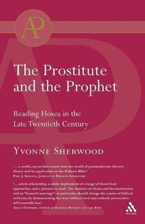 The Prostitute and the Prophet: Hosea's Marriage in Literary-theoretical Perspective by Yvonne M. Sherwood 9780567040718