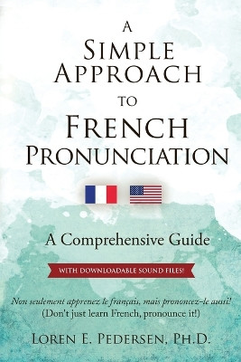A Simple Approach to French Pronunciation: A Comprehensive Guide by Loren E Pedersen 9780692978665