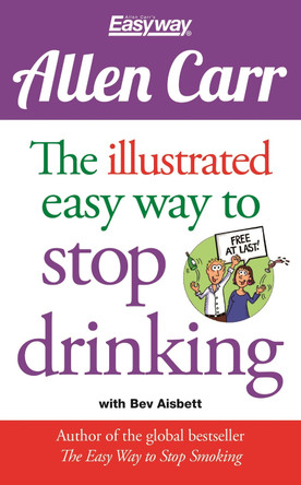The Illustrated Easy Way to Stop Drinking: Free At Last! by Allen Carr