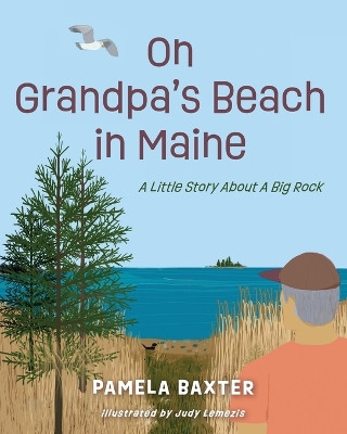 On Grandpa's Beach in Maine: A Little Story About A Big Rock by Pamela C Baxter 9780988463639