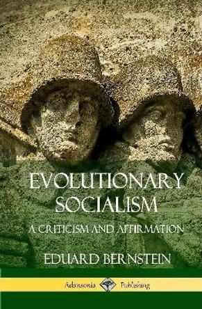 Evolutionary Socialism: A Criticism and Affirmation (Hardcover) by Eduard Bernstein 9780359733378