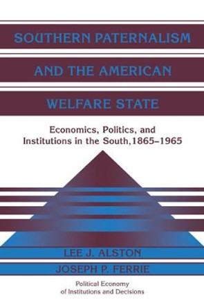 Southern Paternalism and the American Welfare State: Economics, Politics, and Institutions in the South, 1865-1965 by Lee J. Alston 9780521035798