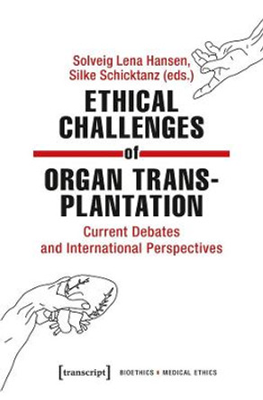 Ethical Challenges of Organ Transplantation: Current Debates and International Perspectives by Solveig Lena Hansen