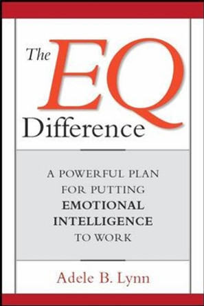 The EQ Difference: A Powerful Plan for Putting Emotional Intelligence to Work by Adele B. Lynn 9780814408445