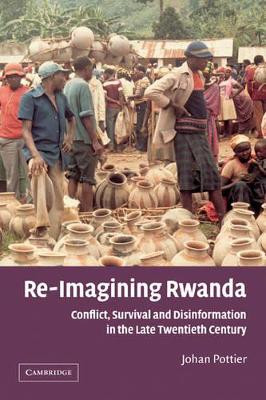 Re-Imagining Rwanda: Conflict, Survival and Disinformation in the Late Twentieth Century by Johan Pottier 9780521528733