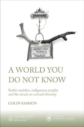 A World You Do Not Know: Settler Societies, Indigenous Peoples and the Attack on Cultural Diversity by Colin Samson 9780957521001