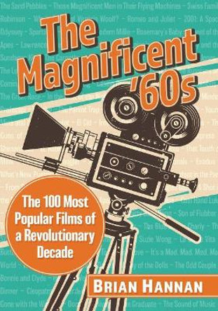 The Magnificent '60s: The 100 Most Popular Films of a Revolutionary Decade by Brian Hannan