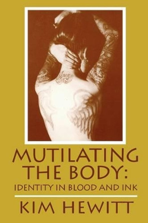 Mutilating the Body: Identity in Blood and Ink by Kim Hewitt 9780879727109