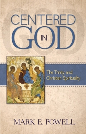 Centered in God: The Trinity and Christian Spirituality by Mark E Powell 9780891126003 Centered in God: The Trinity and Christian Spirituality by Mark E Powell 9780891126003