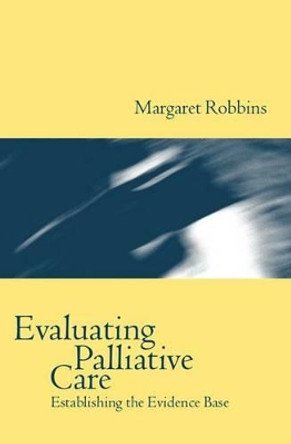 Evaluating Palliative Care: Establishing the Evidence Base by Margaret Robbins 9780192626219