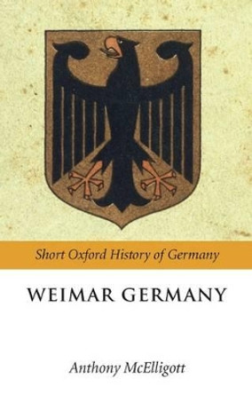 Weimar Germany by Anthony McElligott 9780199280063