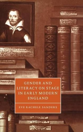 Gender and Literacy on Stage in Early Modern England by Eve Rachele Sanders 9780521582346