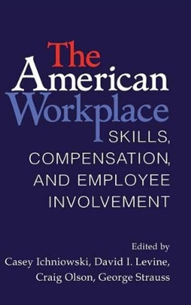 The American Workplace: Skills, Pay, and Employment Involvement by Casey Ichniowski 9780521650281
