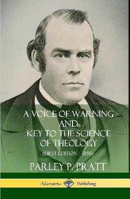 A Voice of Warning and Key to the Science of Theology (First Edition - 1855) (Hardcover) by Parley P. Pratt 9780359727247