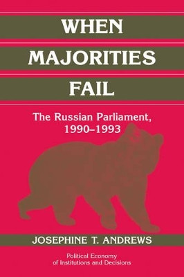 When Majorities Fail: The Russian Parliament, 1990-1993 by Josephine T. Andrews 9780521030595