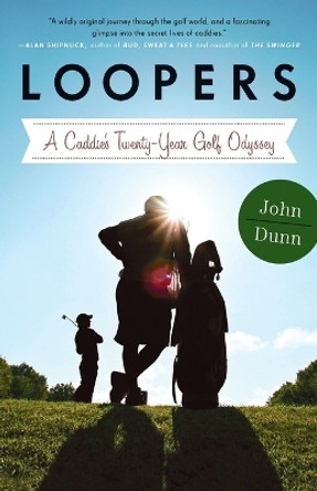 Loopers: A Caddie's Twenty-year Golf Odyssey by John Dunn 9780770437206