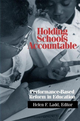 Holding Schools Accountable: Performance-Based Reform in Education by Helen F. Ladd 9780815751038