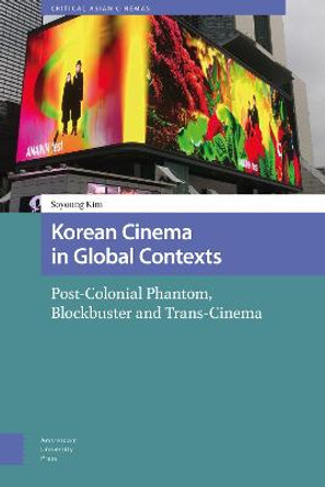 Korean Cinema in Global Contexts: Post-Colonial Phantom, Blockbuster and Trans-Cinema by PROF. Soyoung Kim