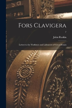 Fors Clavigera; Letters to the Workmen and Labourers of Great Britain; 7 by John Ruskin 9781014482365