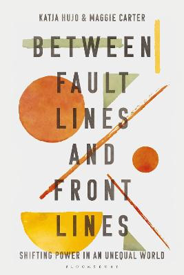 Between Fault Lines and Front Lines: Shifting Power in an Unequal World by Katja Hujo